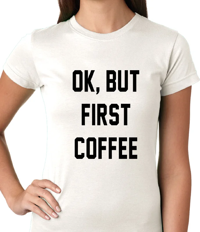 Ok, But First Coffee Ladies T-shirt Fashionable Trendy Casual