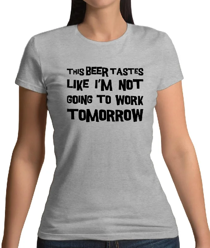 This Beer Tastes Like I'm Not Going To Work Womens T-Shirt Terry Blend Velvet Blend Canvas Blend